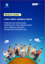 Buku Modul Guru: Pendidikan Kesehatan Reproduksi Dan Seksualitas bagi Remaja Dengan Disabilitas Intelektual
